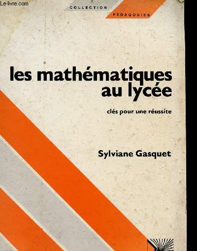 LES MATHEMATIQUES AU LYCEE - CLE POUR UNE REUSSITE / COLLECTION PEDAGOGIES.