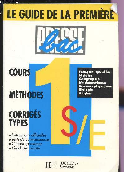 LE GUIDE DE LA PREMIERE - S-E / COURS - METHODES - CORRIGES TYPES / FRANCAIS : SPECIAL BAC - GEOGRAPHIE - MATHEMATIQUES - SCIENCES PHYSIQUES - BIOLOGIE - ANGLAIS / INSTRUCTIONS OFFICIELLES - TESTS DE CONNAISSANCES - CONSEILS PRATIQUES - VERS AL TERMINALE.