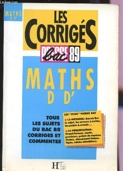 LES CORRIGES - PRESSE BAC 89 / MATHS D ET D' / TOUS LES SUJETS DU BAC 88 CORRIGES ET COMMENTES / LES PLUS PRESSE BAC : LA METHODE - LA PRESENTATION.