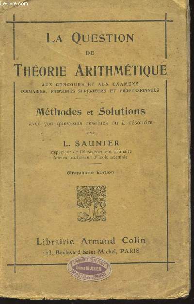 LA QUESTION DE THEORIE ARITHMETIQUE - METHODES ET SOLUTIONS AVEC 700 QUESTIONS RESOLUES OU A RESOUDRE / AUX CONCOURS ET AUX EXAMENS PRIMAIRES, PRIMAIRES SUPERIEUR ET PROFESSIONNELS / CINQUIEME EDITION.