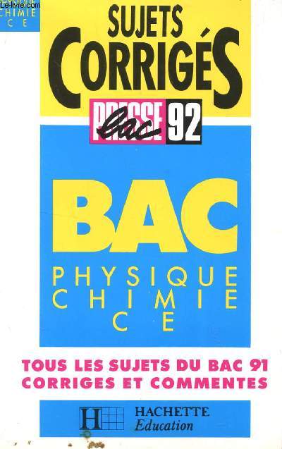SUJETS CORRIGES - PRESSE BAC 92 / PHYYSIQUE CHIMIE - CLASSES DE TERMINALES C ET E / TOUS LE SUJETS DU BAC 91 CORRIGES ET COMMENTES .