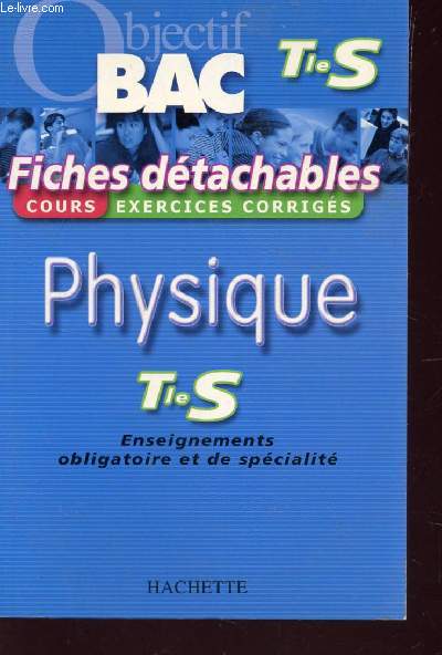 OBJECTIF BAC - PHYSIQUE - TERMINALE S / FICHES DETACHABLES - COURS + EXERCICES CORRIGES.