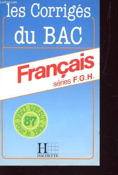 FRANCAIS - SERIES F, G ET H - SUJETS CORRIGES - PREPARATION AU BAC ANNEE 87 / COLLECTION LES SUJETS DU BAC HACHETTE.