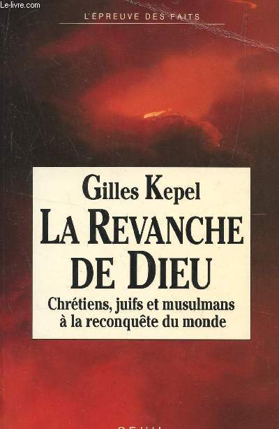 LA REVANCHE DE DIEU - CHRETIENS, JUIFS ET MUSULMANS A LA RECONQUETE DU MONDE.