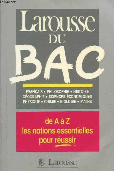 LAROUSSE DU BAC - de A  Z les notions essentielles pour reussir / francias - philosophie - historie geographie - sciences ecnonomiques- chimie - biologie - maths.