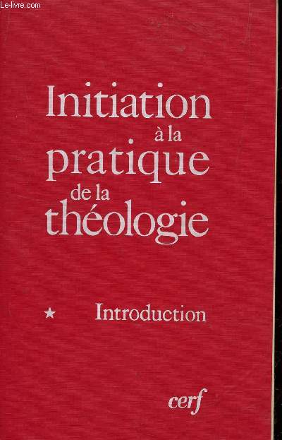 INITIATION A LA PRATIQUE DE LA THEOLOGIE / TOME I : INTRODUCTION.
