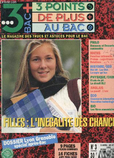 LE MAGAZINE : 3 POINTS DE PLUS AU BAC (LE MAGAZINE DES TRUCS ET ASTUCES POUR LE BAC / N3 - 5 AVRIL-20 AVRIL 1992 / FILLES : L'INEGALITE DES CHANCES - PHILO - MATHS - HISTOIRE GEO ... - 16 FICHES ANTI TROU NOIR - 9 PAGES D'EXO CORRIGES ....
