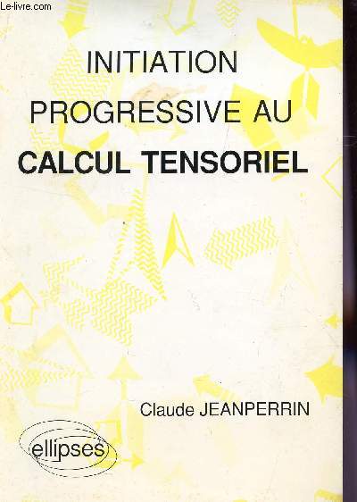 INITIATION PROGRESSIVE AU CALCUL TENSORIEL.