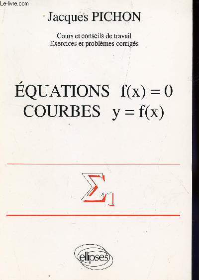 EQUATIONS f(x)=0 - COURBES y=f(x) / COURS ET CONSEILS DE TRAVAIL - EXERCICES ET PROBLEMES CORRIGES.
