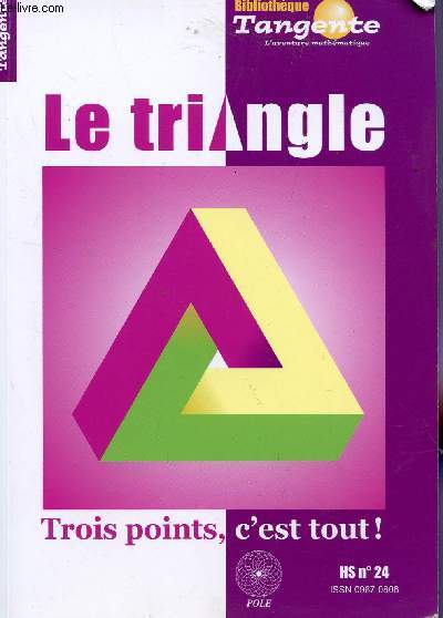 LE TRIANGLE - TROINTS POINTS, C'EST TOUT!  / HS N 24 / BIBLIOTHEQUE TANGENTE, L'AVENTURE MATHEMATIQUE.