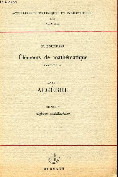 ELEMENTS DE MATHEMATIQUES / FASCICULE VII - LIVRE II - ALGEBRE - CHAPITRE 3 : ALGEBRE MULTILINEAIRE / COLLECTION ACTUALITES SCIENTIFIQUES ET INDUSTRIELLES 1044.