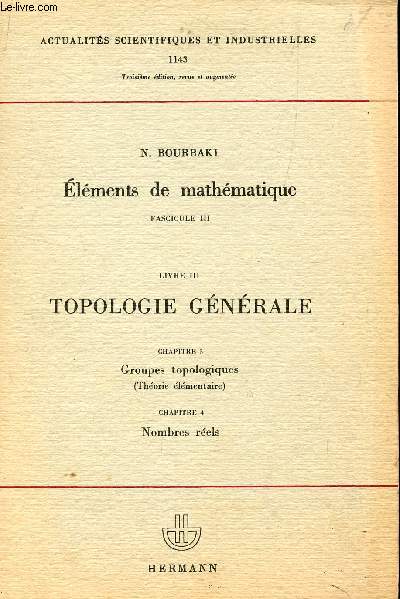 ELEMENTS DE MATHEMATIQUES / FASCICULE III - LIVRE III TOPOLOGIE GENERALE - CHAP. 3 : GROUPES TOPOLOGIQUES (THEORIE ELEMENTAIRE) - CHAP. 4 : NOMBRES REELS / COLLECTION ACTUALITES SCIENTIFIQUES ET INDUSTRIELLES 1143.