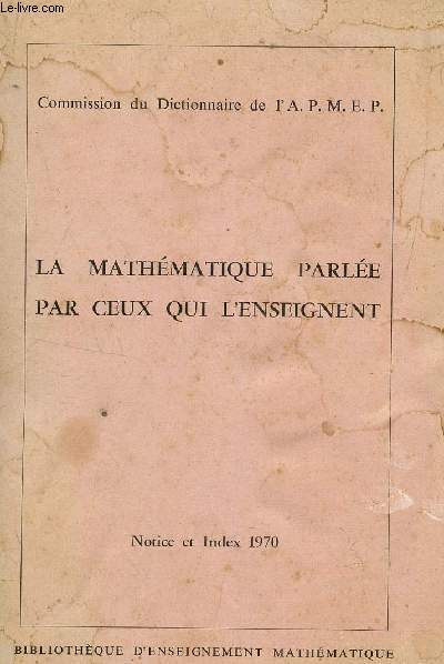 LA MATHEMATIQUEPARLEE PAR CEUX QUI L'ENSEIGNENT - NOTICE ET INDEX 1970.