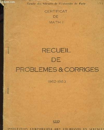 RECUEIL DE PROBLEMES ET CORRIGES - 1962-1963 / CERTIFICAT DE MATHII.