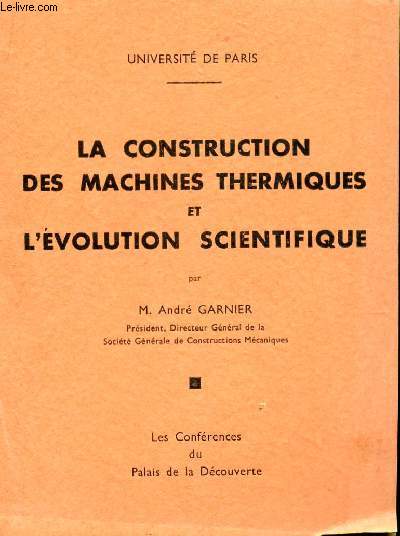 LA CONSTRUCTION DES MACHINES THERMIQUES ET L'EVOLUTION DES MACHINES THERMIQUES ET L'EVOLUTION SCIENTIFIQUES / COLLECTION LES CONFERENCES DU PALAIS DE LA DECOUVERTE DU 18 MAI 1941.