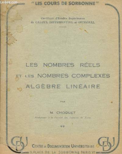 LES NOMBRES REELS ET LES NOMBRES COMPLEXES - ALGEBRE LINEAIRE / CERTIFICAT D'ETUDES SUPERIEURES DE CALCUL DIFFERENTIEL ET INTEGRAL / LES COURS DE LA SORBONNE.