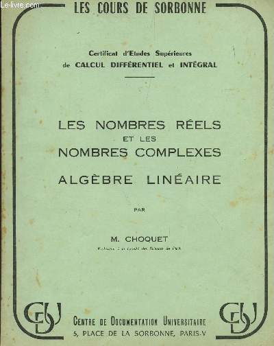 LES NOMBRES REELS ET LES NOMBRES COMPLEXES - ALGEBRE LINEAIRE / CERTIFICAT D'ETUDES SUPERIEURES DE CALCUL DIFFERENTIEL ET INTEGRAL/ LES COURS DE LA SORBONNE.