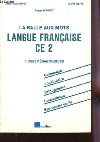 LA BALLE AUX MOTS - LANGUE FRANCAISE - CLASSE DE CE2 / FICHES PEDAGOGIQUES / GRAMMAIRE - VOCABULAIRE - ORTHOGRAPHE - CONJUGAISON - EXPRESSION ECRITE.