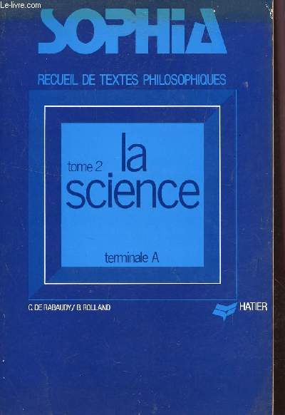 LA SICENCE - TOME 2 / CLASSE TERMINALE A / COLLECTION SOPHIA - RECEUIL DE TEXTES PHILOSOPHIQUES .