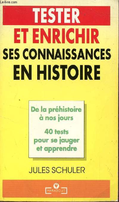 TESTER ET ENRICHIR SES CONNAISSANCES EN HISTOIRE / DE LA PREHISTOIRE A NOS JOURS - TESTS POUR SE JAUGER ET APPRENDRE