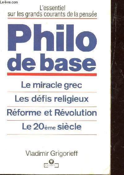 PHILO DE BASE / LE MIRACLE GREC - LES DEFIS RELIGIEUX - REFOME ET REVOLUTION - LE 20 SIECLE / COLLECTION L'ESSENTIEL SUR LES GRANDS COURANTS DE LA PENSEE.