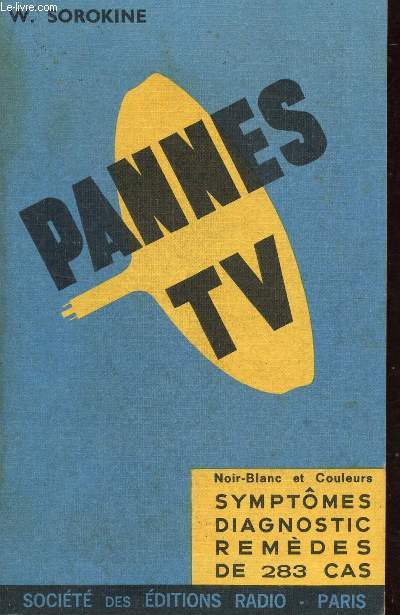 PANNES TV / NOIR-BLANC ET COULEURS - SYMPTOMES DIAGNOSTIC REMEDES DE 283 CAS.