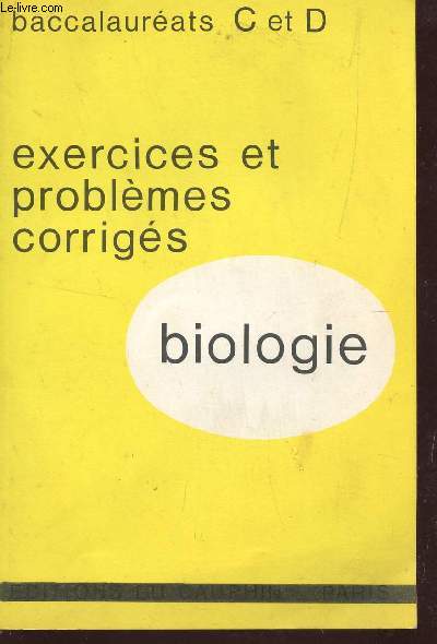 EXERCICES ET PROBLEMES CORRIGES DE BIOLOGIE / CLASSES DE TERMINALES C ET D.