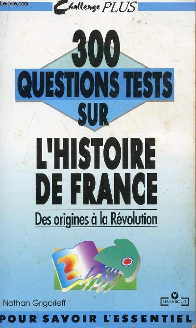 300 QUESTIONS TESTS SUR L'HISTOIRE DE FRANCE - DES ORIGINES A LA REVOLUTION / COLLECTION CHALLENGE PUS.