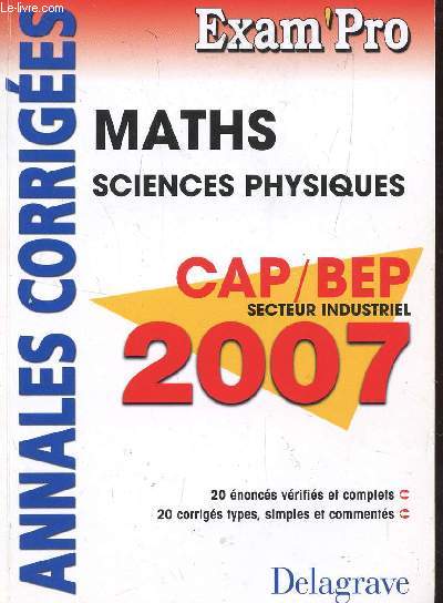 ANNALES CORRIGEES / MATHS - SCIENCES PHYSIQUES / CAP-BEP SECTEUR INDUSTRIEL 2007 / COLLECTION EXAM'PRO.