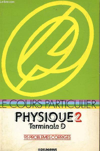 LE COURS PARTICULIER - PHYSIQUE 2 - TERMINALE D / 95 PROBLEMES CORRIGES.