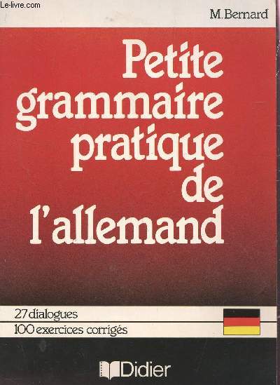 PETITE GRAMMAIRE PRATIQUE DE L'ALLEMAND - 27 DIALOGUES, 100 EXERCICES CORRIGES.