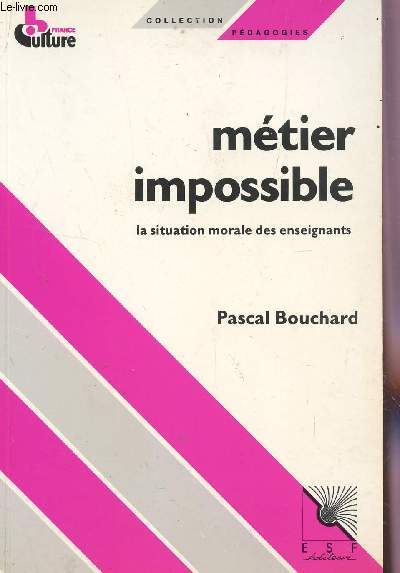 METIER IMPOSSIBLE - LA SITUATION MORALE DES ENSEIGNANTS / COLLECTION PEDAGOGFIES.