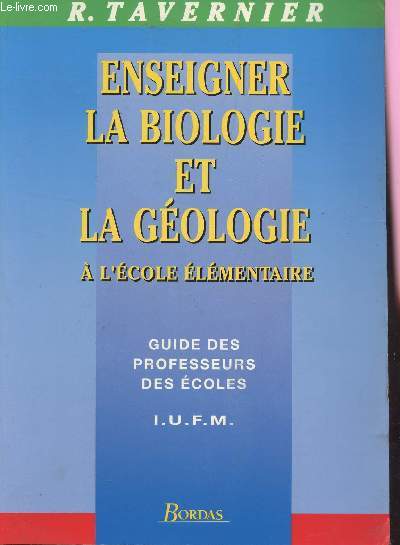 ENSEIGNER LA BIOLOGIE ET LA GEOLOGIE - A L'ECOLE ELEMENTAIRE / GUIDE DES PROFESSEURS DES ECOLES - IUFM.