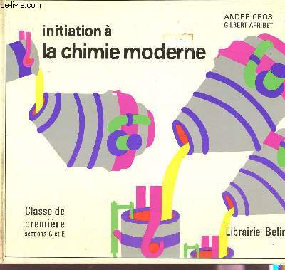 INITIATION A LA CHIMIE MODERNE / CLASSE DE PREMIERE, SECTIONS C ET E.