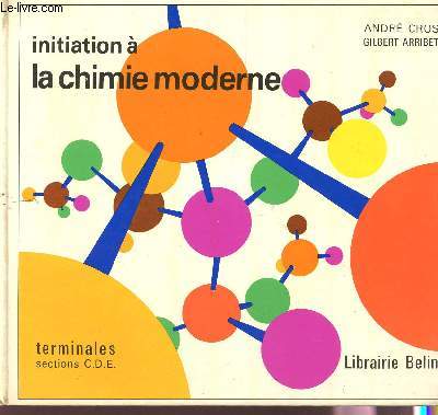 INITIATION A LA CHIMIE MODERNE / CLASSE DE TERMINALES, SECTIONS C, D ET E.