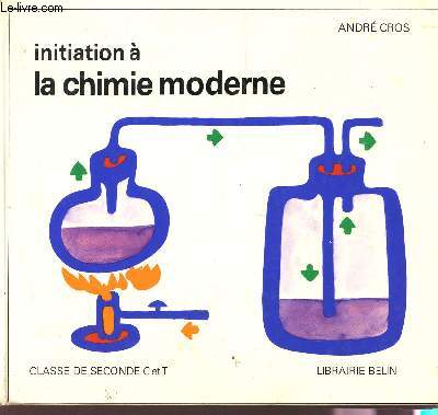 INITIATION A LA CHIMIE MODERNE / CLASSE DE SECONDE, SECTIONS C ET T .