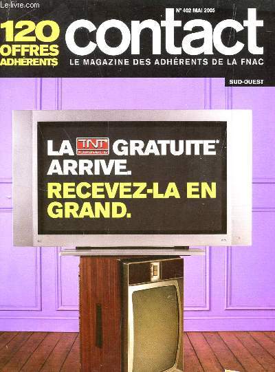 CONTACT - MAGAZINE DES ADHERENTS DE LA FNAC / N402 - mai 2005 / LA TNT GRATUITE ARRIVE, RECEVEZ LA EN GRAND....