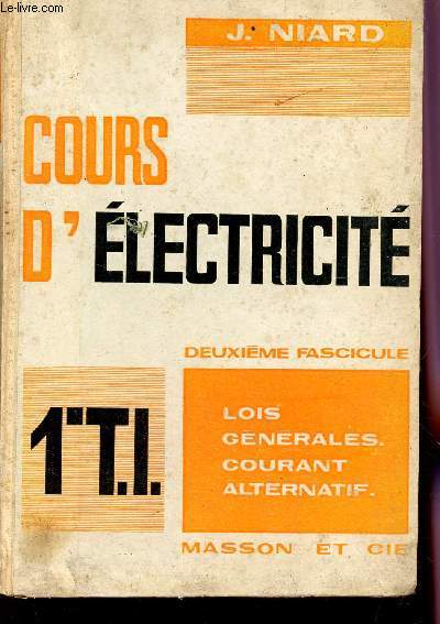 COURS D'ELECTRICITE - DEUXIEME FASCICULE : LOIS GENERALE, COURANT ALTERNATIF / CLASSE DE 1ere TECHNIQUE INDUSTRIELLE.