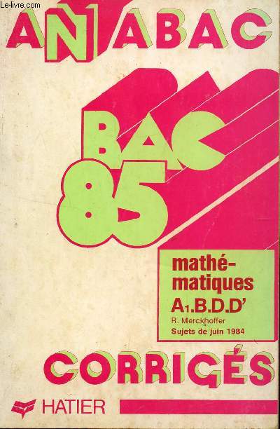 ANABAC - BAC 85 - CORRIGES / MATHEMATIQUES - CLASSES DE A1, B, D ET D'.