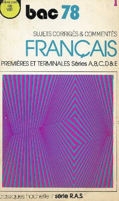 BAC 78 / FRANCAIS - SUJETS CORRIGES ET COMMENTES - PREMIERES ET TERMINALES - SERIES A.B.C.D. ET E / COLLECTION FEU VERT / SERIE R.A.S.