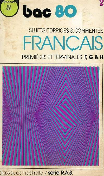 BAC 80 / FRANCAIS - SUJETS CORRIGES ET COMMENTES - PREMIERES ET TERMINALES - SERIES F, G ET H / COLLECTION FEU VERT / SERIE R.A.S.