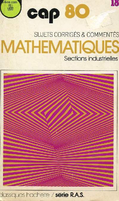 CAP 80 / MATHEMATIQUES - SUJETS CORRIGES ET COMMENTES - SECTIONS INDUSTRIELLES / COLLECTION FEU VERT / SERIE R.A.S.