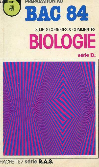 BAC 84 / BIOLOGIE - SUJETS CORRIGES ET COMMENTES - SERIE D / COLLECTION FEU VERT / SERIE R.A.S.