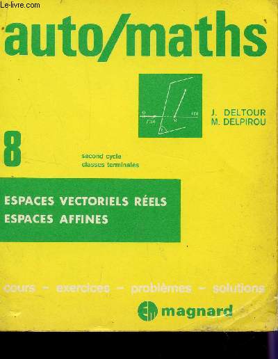 AUTO MATHS / ESPACES VECTORIELS REELS - ESPACES AFFINES / SECOND CYCLE , CLASSES TERMNINALES / COURS, EXECICES, PROBLEMES, SOLUTIONS.
