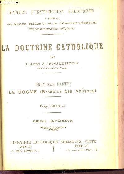 LA DOCTRINE CATHOLIQUE / PREMIERE PARTIE : LE DOGME (SYMBOLE DES APOTRES) / COURS SUPERIEUR / MANUEL D'INSTRUCTION RELIGIEUSE.