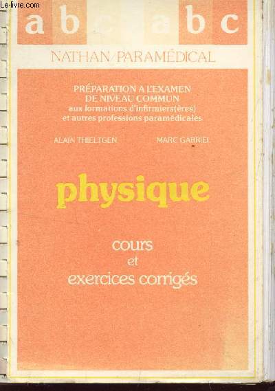 LES ABC DU BAC /  LA PHYSIQUE - COURS ET EXERCICES CORRIGES - PREPARATION A L'EXAMEN DE NIVEAU COMMUN AUX FORMATIONS D'INFIRMIERES ET AUTRES PROFESSIONS PARAMEDICALES.