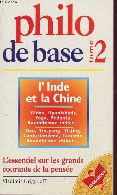 PHILO DE BASE - TOME 2 : L'INDE ET LA CHINE / L'E4SSENTIEL SUR LES GRANDS COURANTS DE PENSEES.