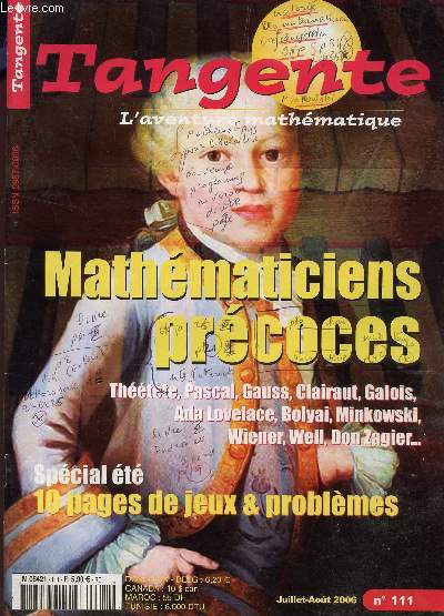 TANGENTE - L'AVENTURE MATHEMATIQUE - N111- JUIL-AOUT 2006 / MATHEMATIQUES PRECOCES - THEETETE, PASCAL, GAUSS, CLAIRAUT, GALOIS, ADA LOVELACE, BOLYAI, MINKOWSKI, WIENER, WEIL, DON ZAGIER... / SPECIAL ETE: 10 PAGES DE JEUX ET PROBLEMES...