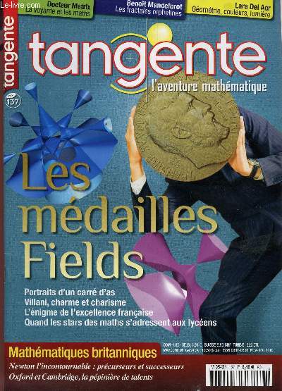 TANGENTE - L'AVENTURE MATHEMATIQUE - N137 - NOV-DEC 2010 / LES MEDAILLES FIELDS - PORTRAIT D'UN CARRE D'AS - VILLANI, CHARME ET CHARISME .. / MATHMEATIQUES BRITANNIQUES : NEXTON L'INCONTOURNABLE ...