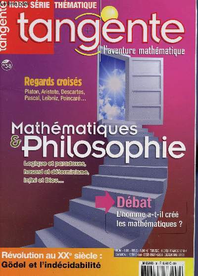 TANGENTE - L'AVENTURE MATHEMATIQUE - HORS SERIE N38 - DECEMBRE 2009 / MATHEMATIQUES ET PHLOSOPHIRE / REGARDS CROISES : PLATON, ARISTOTE, DESCARTES, PASCAL, LEIBNIZ, POINCARE.. / L'HOMME A T IL CREE LES AMTHEMATIQUES? / REVOLUTION AU XX SIECLE : GODEL ET